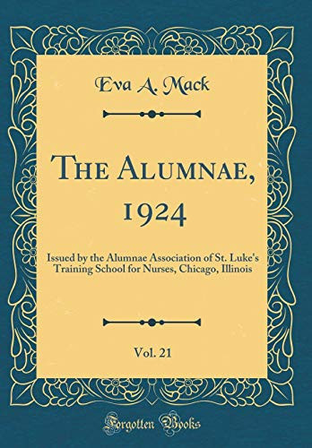 The Alumnae, 1924, Vol. 21 Issued by the Alumnae Association of St. Luke's Training School for Nurses, Chicago, Illinois (Classic Reprint)