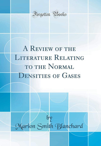 A Review of the Literature Relating to the Normal Densities of Gases (Classic Reprint)