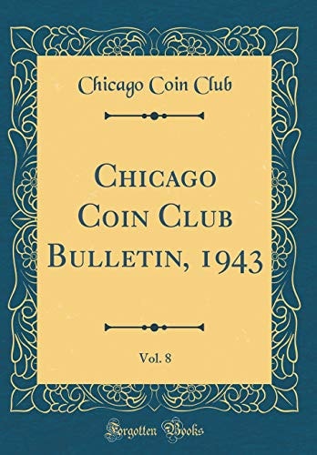 Chicago Coin Club Bulletin, 1943, Vol. 8