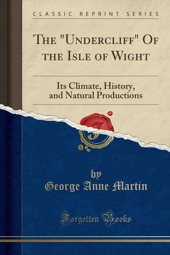The Undercliff of the Isle of Wight Its Climate, History, and Natural Productions (Classic Reprint)