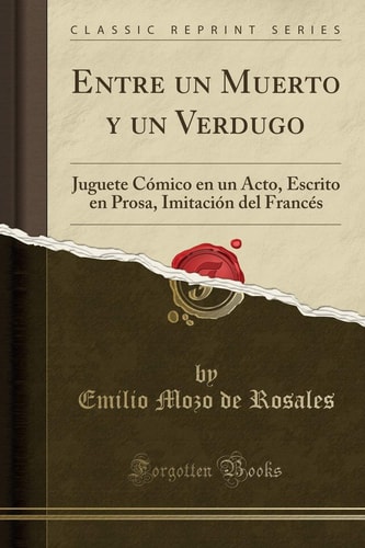Entre Un Muerto Y Un Verdugo Juguete Cómico En Un Acto, Escrito En Prosa, Imitación del Francés (Classic Reprint)
