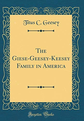 The Giese-Geesey-Keesey Family in America (Classic Reprint)