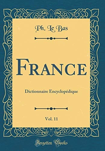 France, Vol. 11 Dictionnaire Encyclopédique (Classic Reprint)