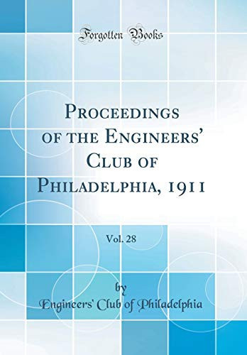 Proceedings of the Engineers' Club of Philadelphia, 1911, Vol. 28 (Classic Reprint)