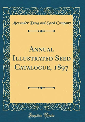 Annual Illustrated Seed Catalogue, 1897 (Classic Reprint)