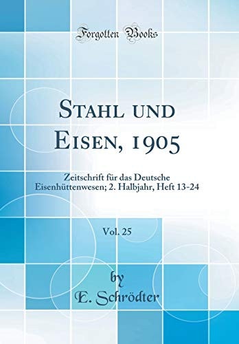 Stahl Und Eisen, 1905, Vol. 25 Zeitschrift Für Das Deutsche Eisenhüttenwesen; 2. Halbjahr, Heft 13-24 (Classic Reprint)