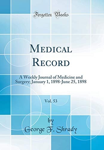 Medical Record, Vol. 53 A Weekly Journal of Medicine and Surgery; January 1, 1898-June 25, 1898 (Classic Reprint)