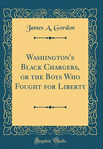 Washington's Black Chargers, Or the Boys Who Fought for Liberty (Classic Reprint)