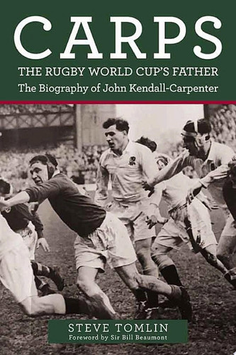 Carps: The Rugby World Cup's Father The Biography of John Kendall-Carpenter
