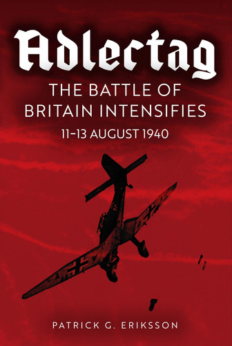 Adlertag: The Battle of Britain Intensifies: 11-13 August 1940