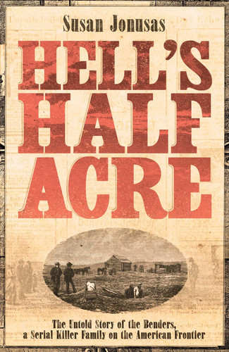 Hell's Half-Acre The Untold Story of the Benders, a Serial Killer Family on the American Frontier