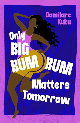 Only Big Bumbum Matters Tomorrow The bold, funny and insightful novel from the bestselling author of NEARLY ALL THE MEN IN LAGOS ARE MAD