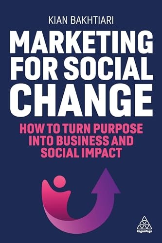 Marketing for Social Change How to Turn Purpose Into Business and Social Impact