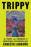 Trippy The Peril and Promise of Medicinal Psychedelics