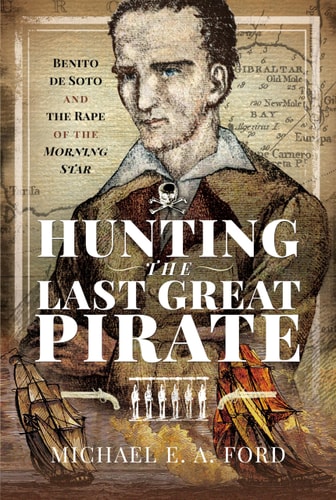 Hunting the Last Great Pirate Benito de Soto and the Rape of the Morning Star