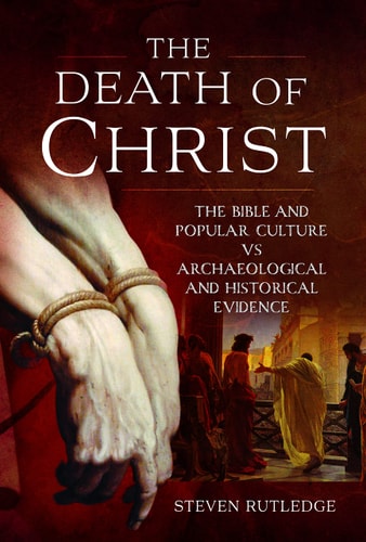The Death of Christ The Bible and Popular Culture Vs Archaeological and Historical Evidence