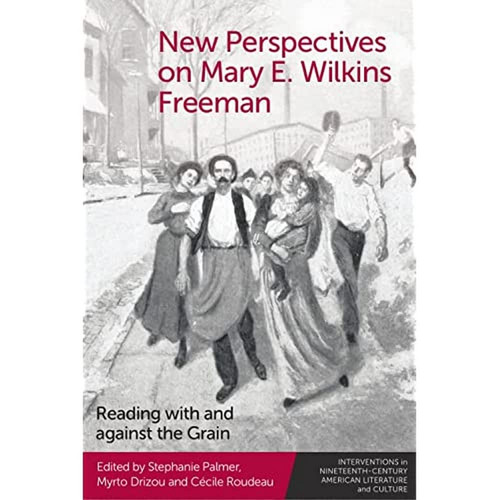 New Perspectives on Mary E. Wilkins Freeman Reading with and Against the Grain