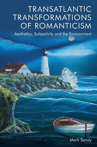 Transatlantic Transformations of Romanticism Aesthetics, Subjectivity and the Environment