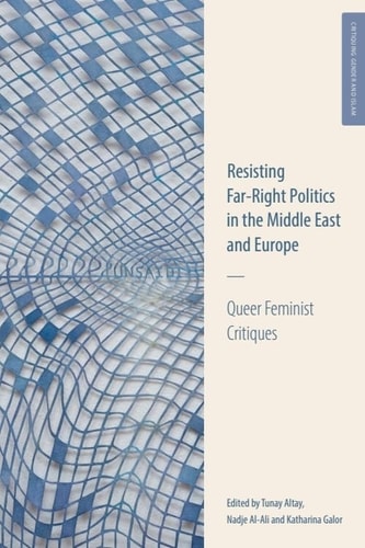 Resisting Far-Right Politics in the Middle East and Europe Queer Feminist Critiques