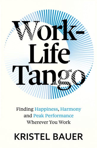 Work-Life Tango: Finding Happiness, Harmony and Peak Performance Wherever You Work