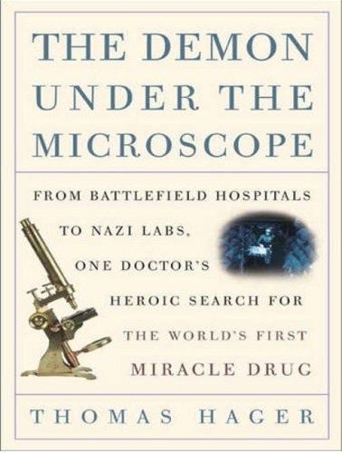The Demon Under the Microscope: From Battlefield Hospitals to Nazis Labs, One Doctor's Heroic Search for the World's First Miracle Drug