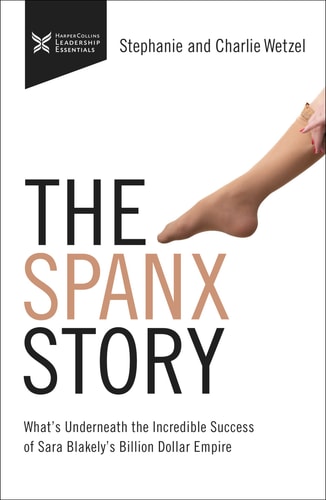 The Spanx Story What's Underneath the Incredible Success of Sara Blakely's Billion Dollar Empire