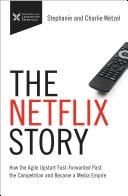 The Netflix Story How the Agile Upstart Fast-Forwarded Past the Competition and Became a Media Empire