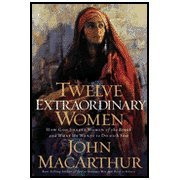 Twelve Extraordinary Women by John MacArthur (Paperback)