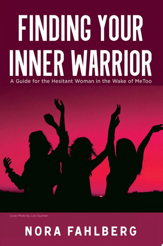 Finding Your Inner Warrior A Guide for the Hesitant Woman in the Wake of MeToo