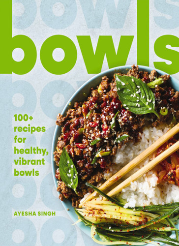 Bowls: 100+ recipes for healthy, vibrant bowls