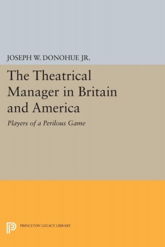 The Theatrical Manager in Britain and America Player of a Perilous Game