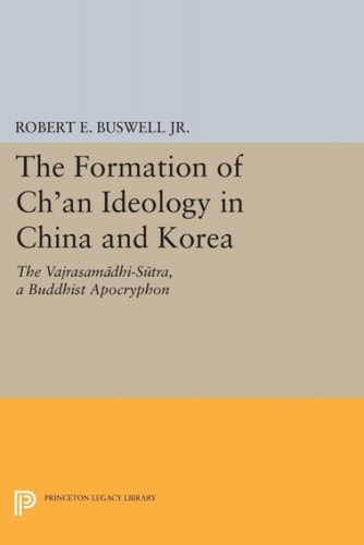 The Formation of Ch'an Ideology in China and Korea The Vajrasamadhi-Sutra, a Buddhist Apocryphon