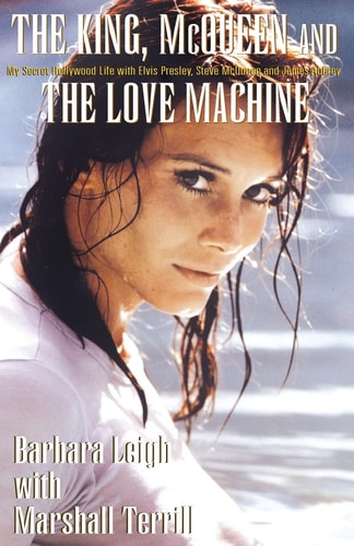 The King, McQueen and the Love Machine: My Secret Hollywood Life with Elvis Presley, Steve McQueen and the Smiling Cobra
