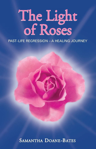 The Light of Roses: Past-Life Regression - A Healing Journey