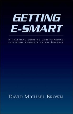 Getting E-Smart: A Practical Guide to Understanding Electronic Commerce on the Internet