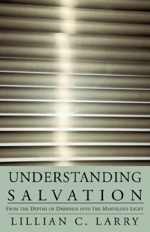 Understanding Salvation: From The Depths Of Darkness Into The Marvelous Light