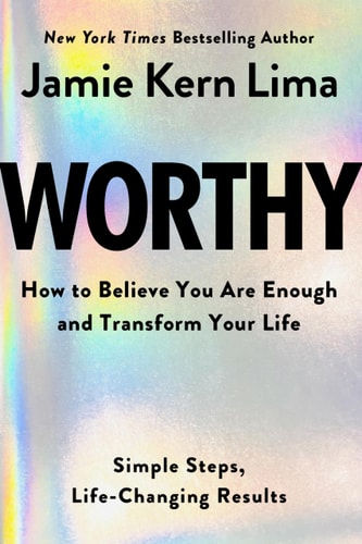 Worthy How to Believe You Are Enough and Transform Your Life