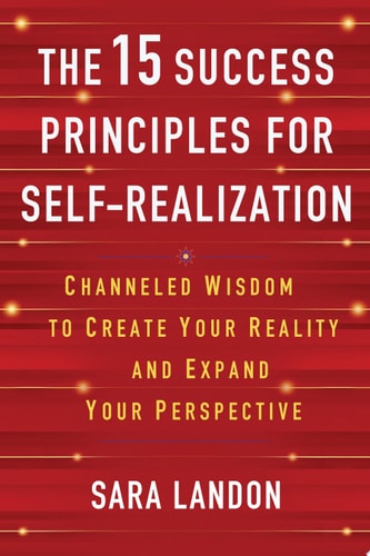 The 15 Success Principles for Self-Realization Channeled Wisdom to Create Your Reality and Expand Your Perspective