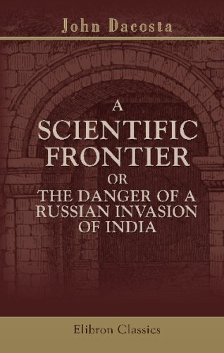 A Scientific Frontier; Or, the Danger of A Russian Invasion of India