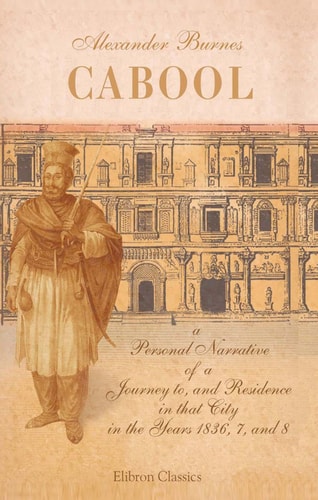 Cabool A Personal Narrative of a Journey To, and Residence in That City, in the Years 1836, 7, And 8
