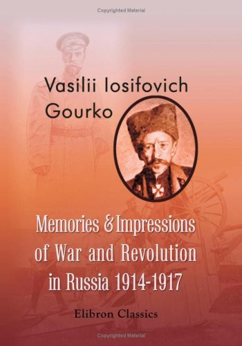 Memories & Impressions of War and Revolution in Russia 1914-1917