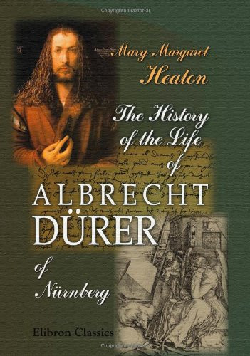The History of the Life of Albrecht Dbrer of Nbrnberg