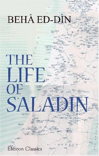 The Life of Saladin: Saladin: or, What Befell Sultan Yusuf (Salah ed-Din, 1137-1193 A.D.)
