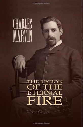 The Region of the Eternal Fire An Account of a Journey to the Petroleum Region of the Caspian In 1883