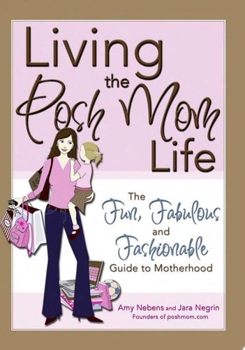 Living the Posh Mom Life The Fun, Fabulous and Fashionable Guide to Motherhood