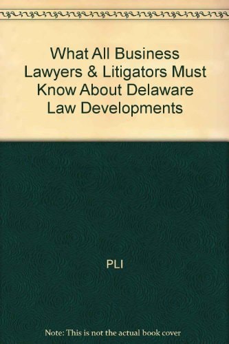 What All Business Lawyers & Litigators Must Know about Delaware Law Developments