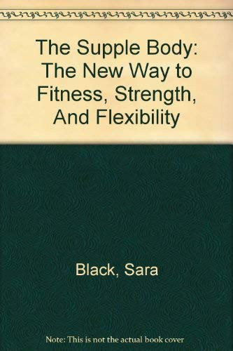 The Supple Body: The New Way to Fitness, Strength, And Flexibility