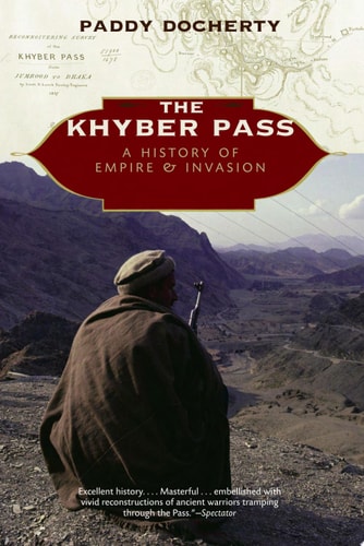 The Khyber Pass A History of Empire and Invasion
