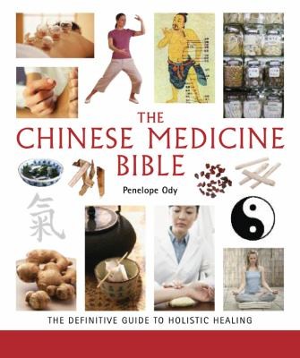 Chinese Medicine Bible: The Definitive Guide To Holistic Healing