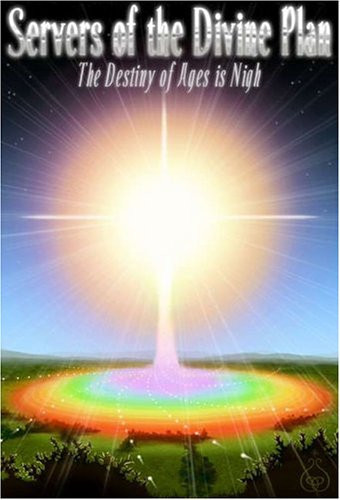 Servers of the Divine Plan: The Destiny of Ages Is Nigh